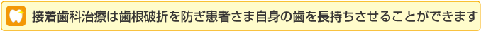 接着歯科知慮は歯根破折を防ぎ患者さま自身の歯を長持ちさせることができます